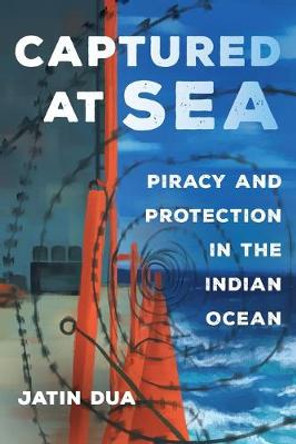 Captured at Sea: Piracy and Protection in the Indian Ocean by Jatin Dua