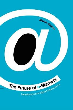 The Future of e-Markets: Multidimensional Market Mechanisms by Martin Bichler