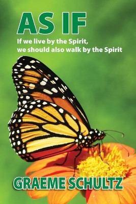 As If: If we live by the Spirit, we should also walk by the Spirit by Graeme Schultz 9780648469025