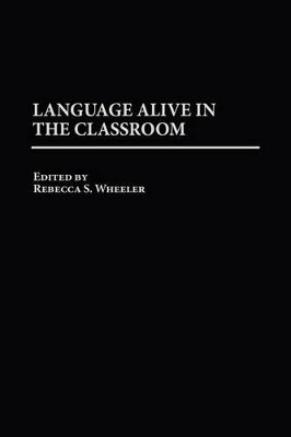 Language Alive in the Classroom by Rebecca S. Wheeler 9780275960551