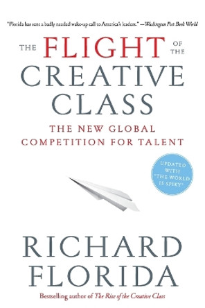 The Flight of the Creative Class: The New Global Competition for Talent by Richard Florida 9780060756918