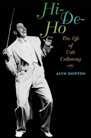 Hi-de-ho: The Life of Cab Calloway by Alyn Shipton 9780199931743
