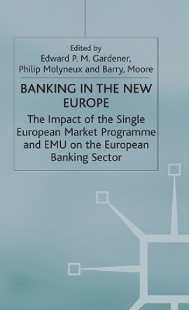 Banking in the New Europe: The Impact of the Single European Market Programme and EMU on the European Banking Sector by Edward P. M. Gardener 9780333964347
