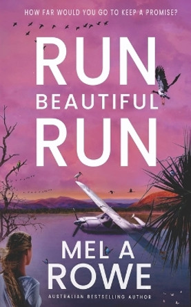 Run Beautiful Run: A thrilling romantic adventure by Mel A Rowe 9780645553857