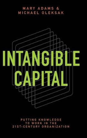Intangible Capital: Putting Knowledge to Work in the 21st-Century Organization by Mary Adams 9780313380747