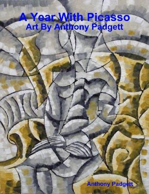 A Year With Picasso - Art By Anthony Padgett by Anthony Padgett 9780244817732