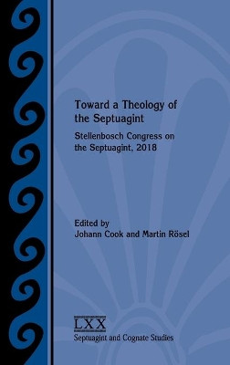 Toward a Theology of the Septuagint: Stellenbosch Congress on the Septuagint, 2018 by Johann Cook 9780884144298