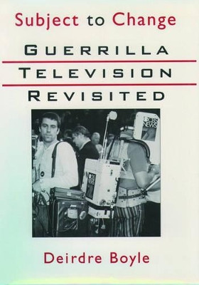 Subject to Change: Guerrilla Television Revisited by Deirdre Boyle 9780195110548
