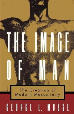The Image of Man: The Creation of Modern Masculinity by George L. Mosse 9780195126600