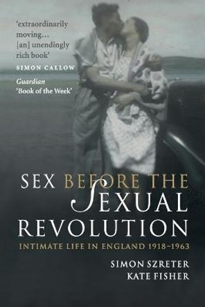 Sex Before the Sexual Revolution: Intimate Life in England 1918-1963 by Simon Szreter