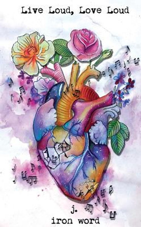Live Loud, Love Loud by J Iron Word 9780692072639