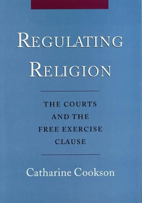 Regulating Religion: The Courts and the Free Exercise Clause by Catharine Cookson 9780195129441