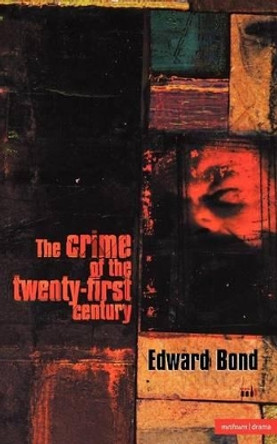 The Crime of the Twenty-first Century by Edward Bond 9780413738301 The Crime of the Twenty-first Century by Edward Bond 9780413738301