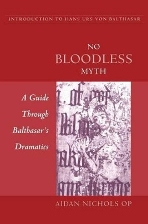 No Bloodless Myth: A Guide Through Balthasar's Dramatics by Aidan Nichols 9780567087027 No Bloodless Myth: A Guide Through Balthasar's Dramatics by Aidan Nichols 9780567087027