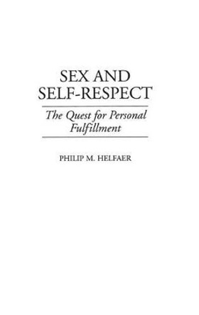 Sex and Self-Respect: The Quest for Personal Fulfillment by Philip M. Helfaer 9780275961855