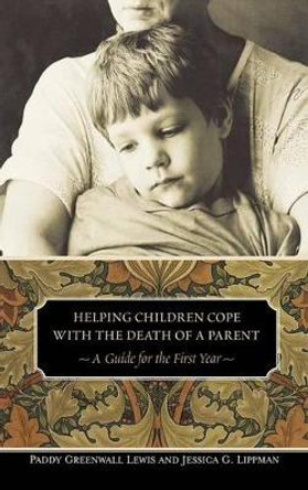 Helping Children Cope with the Death of a Parent: A Guide for the First Year by Paddy Greenwall Lewis 9780275980979