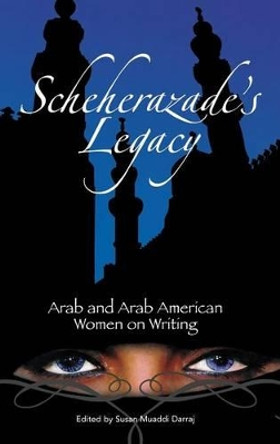 Scheherazade's Legacy: Arab and Arab American Women on Writing by Susan Muaddi Darraj 9780275981761 Scheherazade's Legacy: Arab and Arab American Women on Writing by Susan Muaddi Darraj 9780275981761
