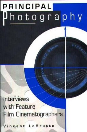 Principal Photography: Interviews with Feature Film Cinematographers Vincent LoBrutto 9780275949556