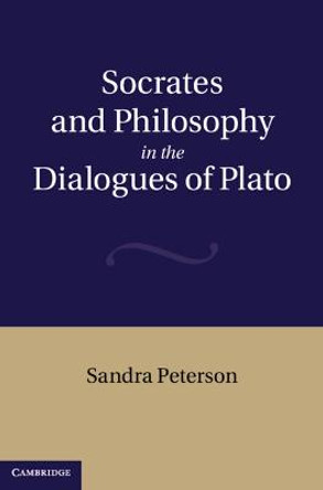 Socrates and Philosophy in the Dialogues of Plato by Sandra Peterson