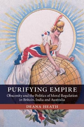 Purifying Empire: Obscenity and the Politics of Moral Regulation in Britain, India and Australia by Deana Heath