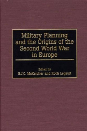 Military Planning and the Origins of the Second World War in Europe by Roch Legault 9780275961589 Military Planning and the Origins of the Second World War in Europe by Roch Legault 9780275961589