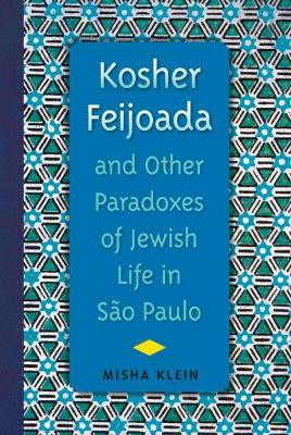 Kosher Feijoada and Other Paradoxes of Jewish Life in Sao Paulo by Misha Klein 9780813062112