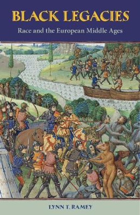 Black Legacies: Race and the European Middle Ages by Lynn T. Ramey 9780813062075