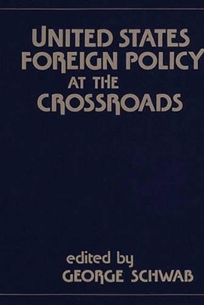 United States Foreign Policy at the Crossroads by George Schwab 9780313232701