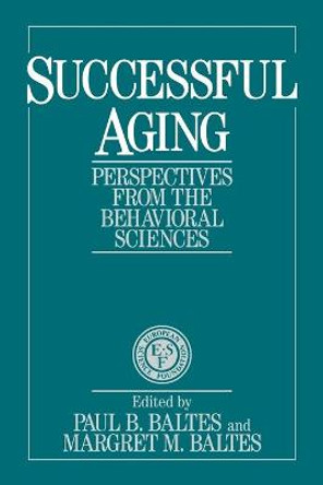 Successful Aging: Perspectives from the Behavioral Sciences by Paul B. Baltes