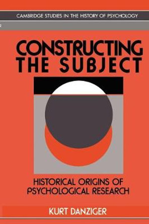 Constructing the Subject: Historical Origins of Psychological Research by Kurt Danziger