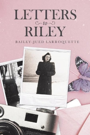 Letters to Riley by Bailey-Jued Larroquette 9780228858799