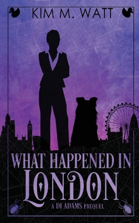 What Happened in London: A DI Adams Prequel by Kim M Watt 9780473668105