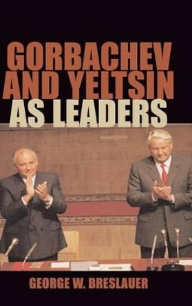 Gorbachev and Yeltsin as Leaders by George W. Breslauer 9780521814867