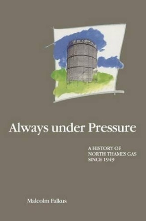 Always under Pressure: A History of North Thames Gas since 1949 by Malcolm E. Falkus 9780333468197