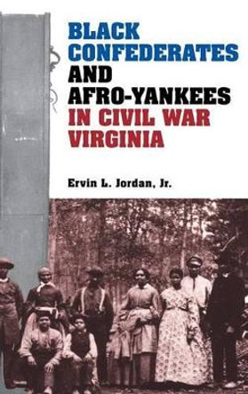 Black Confederates and Afro-Yankees in Civil War Virginia by Ervin L. Jordan Jr 9780813915449