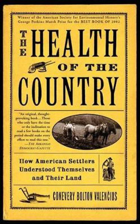 The Health of the Country: How American Settlers Understood Themselves and Their Land by Conevery Valencius 9780465089871