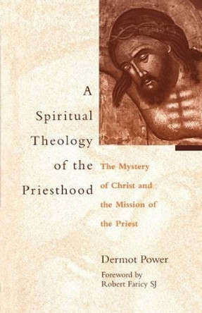 A Spiritual Theology of the Priesthood: The Mystery of Christ and the Mission of the Priest by Dermot Power 9780567085955