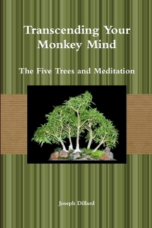 Transcending Your Monkey Mind: The Five Trees and Meditation by Joseph Dillard 9780557713059