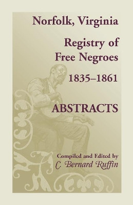 Norfolk, Virginia Registry of Free Negroes, 1835-1861, Abstracts by C Bernard Ruffin 9780788450143