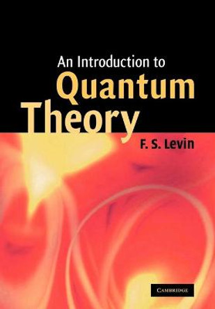 An Introduction to Quantum Theory by F. S. Levin