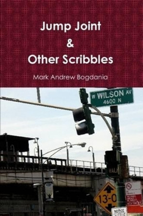 Jump Joint & Other Scribbles by Mark Andrew Bogdania 9780615325798