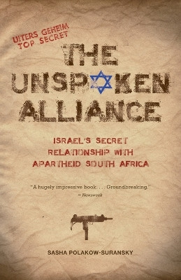 The Unspoken Alliance: Israel's Secret Relationship with Apartheid South Africa by Sasha Polakow-Suransky 9780307388506