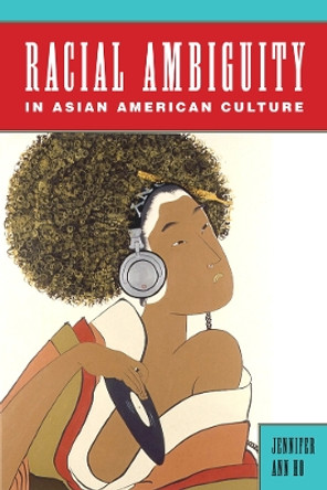 Racial Ambiguity in Asian American Culture by Jennifer Ann Ho 9780813570709