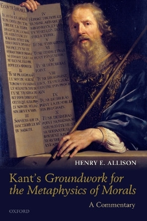 Kant's Groundwork for the Metaphysics of Morals: A Commentary by Henry E. Allison 9780199691548