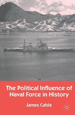 The Political Influence of Naval Force in History by James Cable 9780333671702