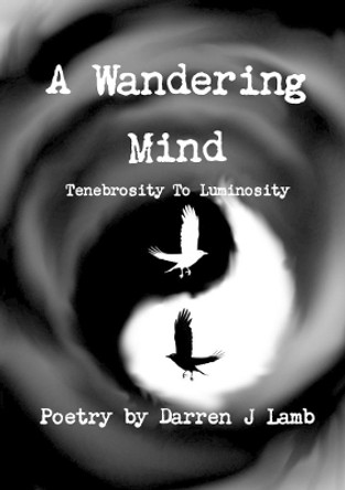 A Wandering Mind Tenebrosity to Luminosity by Darren J Lamb 9780244001322