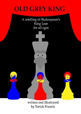 Old Grey King: A retelling of Shakespeare's King Lear for all Ages by Yorick Francis 9780645459050