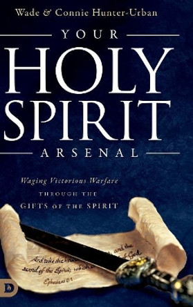 Your Holy Spirit Arsenal: Waging Victorious Warfare Through the Gifts of the Spirit by Connie Hunter-Urban 9780768418989