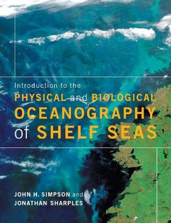Introduction to the Physical and Biological Oceanography of Shelf Seas by John H. Simpson