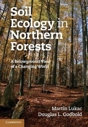Soil Ecology in Northern Forests: A Belowground View of a Changing World by Martin Lukac
